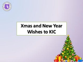 Xmas and New Year
Wishes to KIC
 
