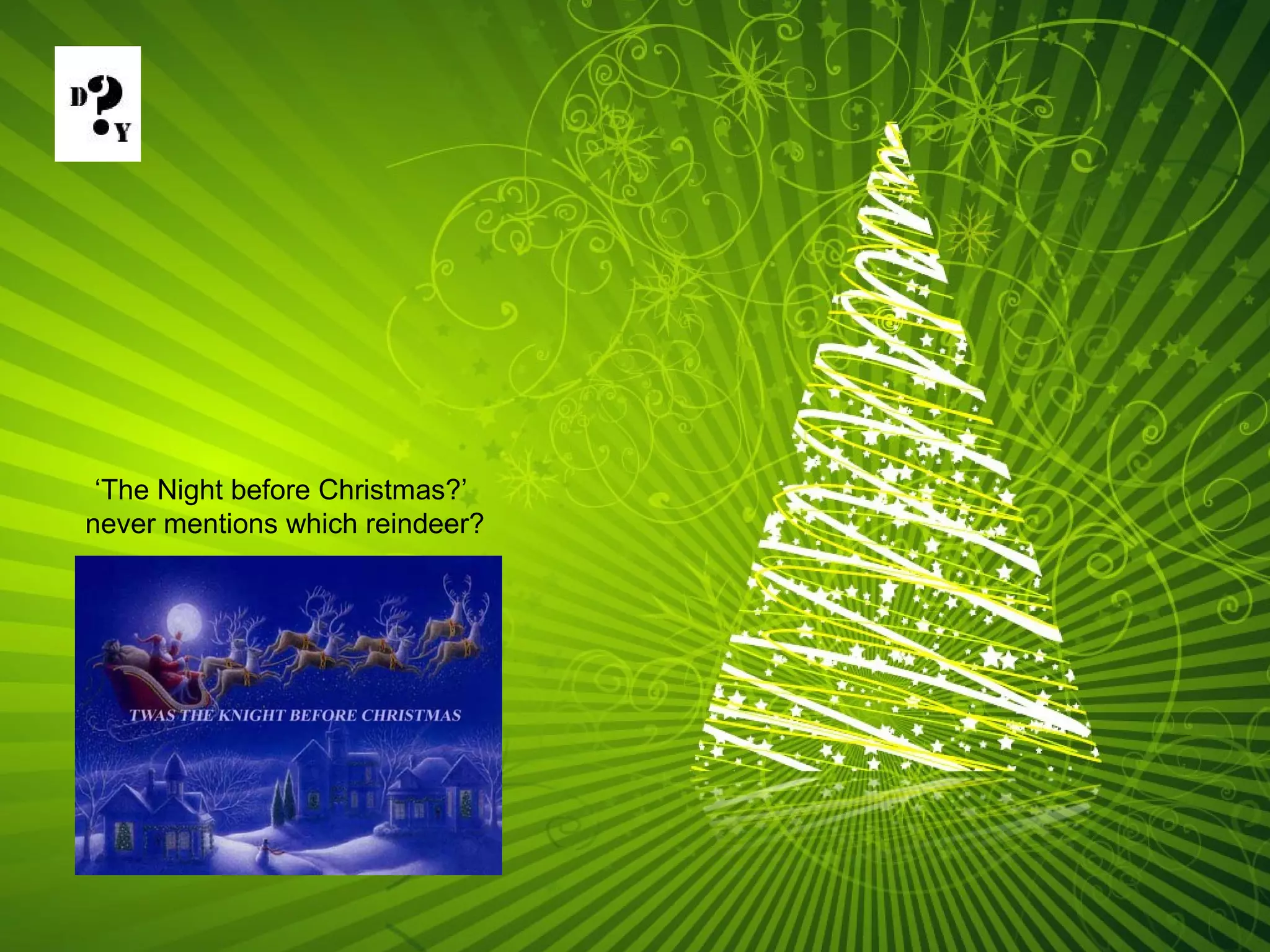 ‘The Night before Christmas?’
never mentions which reindeer?
 
