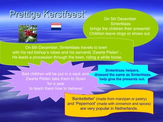 Prettige Kerstfeest`Prettige Kerstfeest` On 5th December
Sinterklaas
brings the children their presents!
Children leave cl...