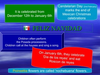 FELIZ NAVIDADFELIZ NAVIDAD
It is celebrated from
December 12th to January 6th
Children often perform
the Posada procession...