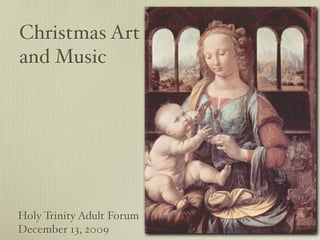 Christmas Art
and Music




Holy Trinity Adult Forum
December 13, 2009
 
