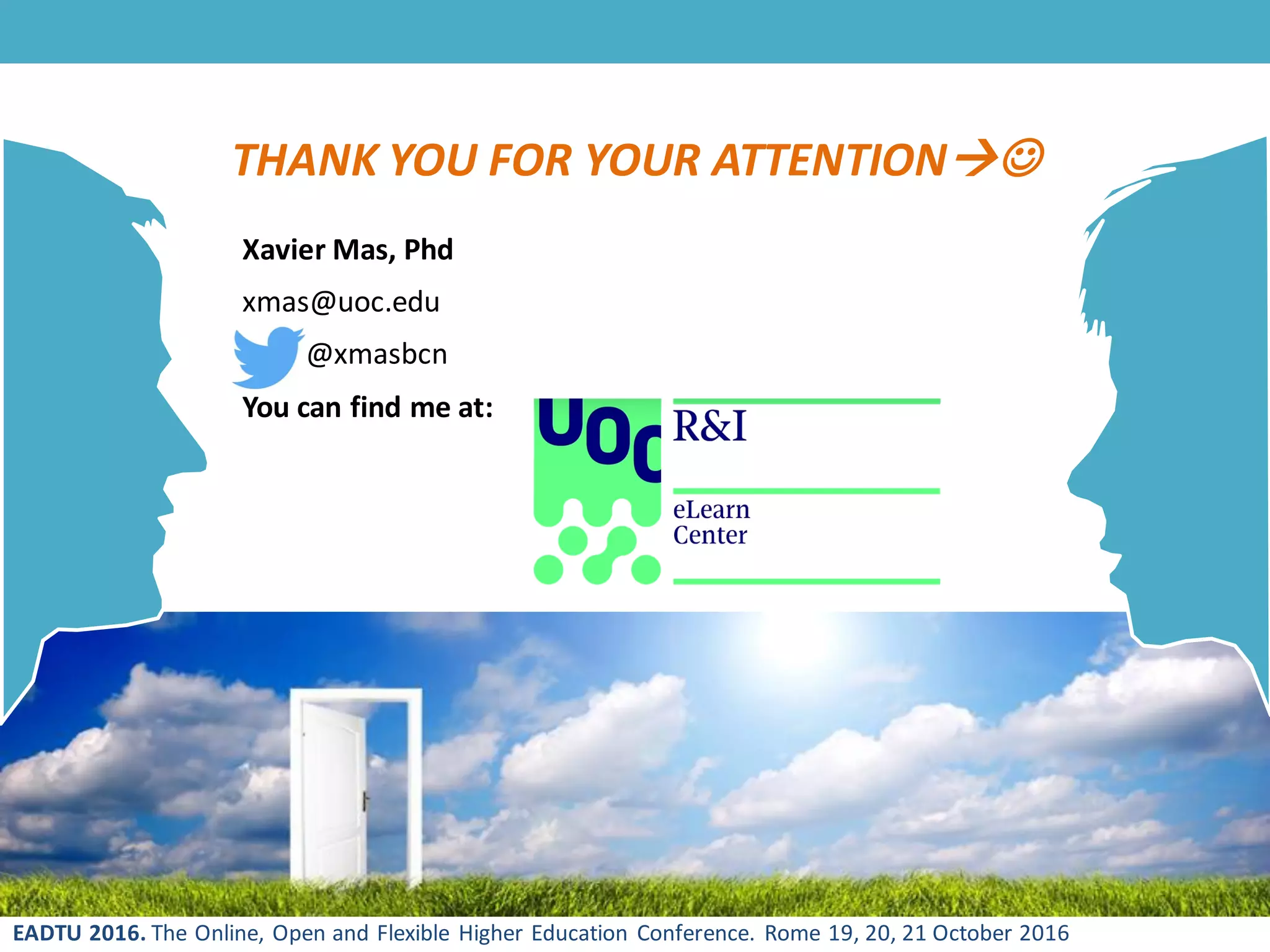 EADTU 2016. The Online, Open and Flexible Higher Education Conference. Rome 19, 20, 21 October 2016
THANK YOU FOR YOUR ATTENTION
Xavier Mas, Phd
xmas@uoc.edu
@xmasbcn
You can find me at:
 