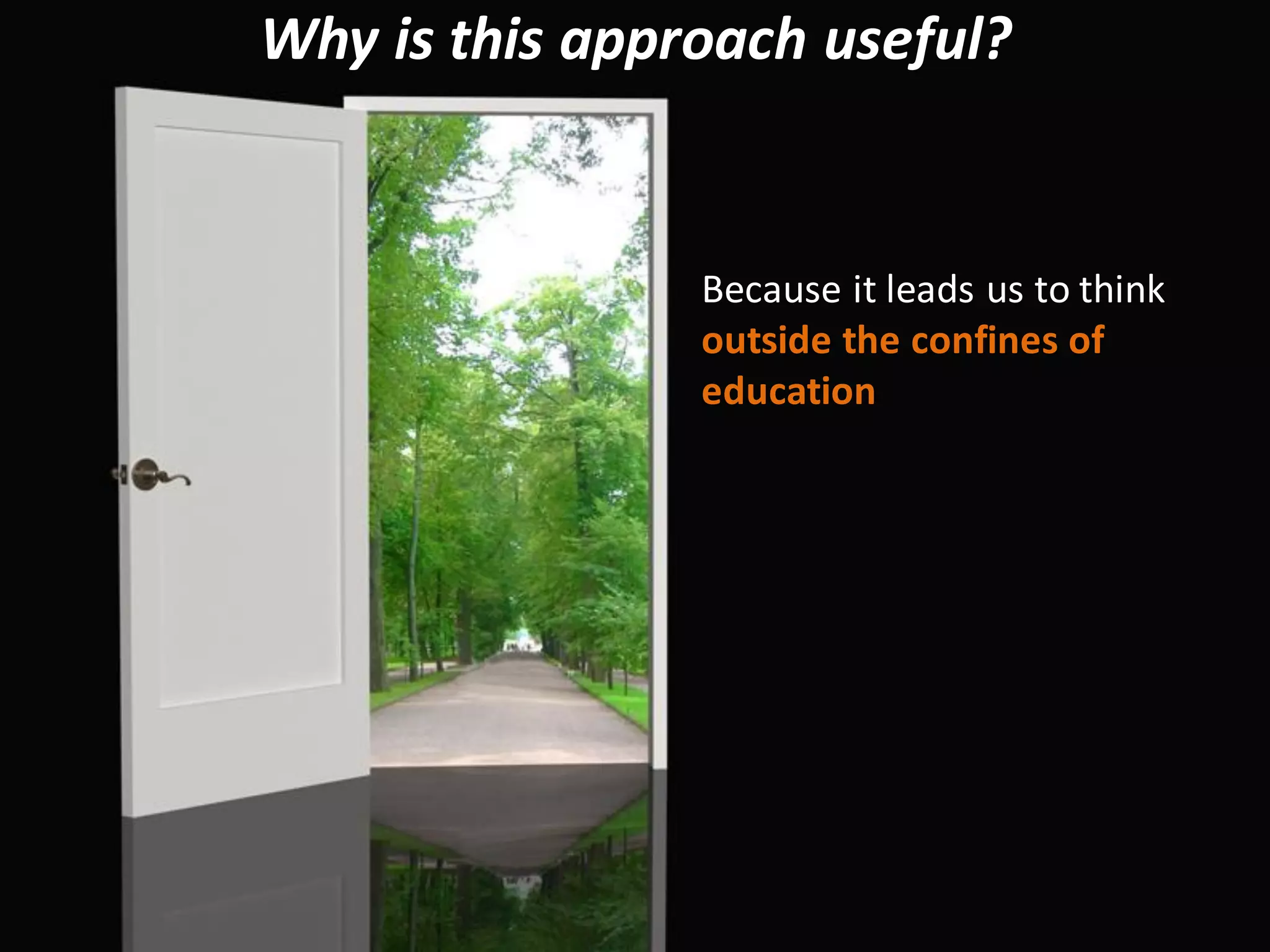 EADTU 2016. The Online, Open and Flexible Higher Education Conference. Rome 19, 20, 21 October 2016
Why is this approach useful?
Because it leads us to think
outside the confines of
education
 