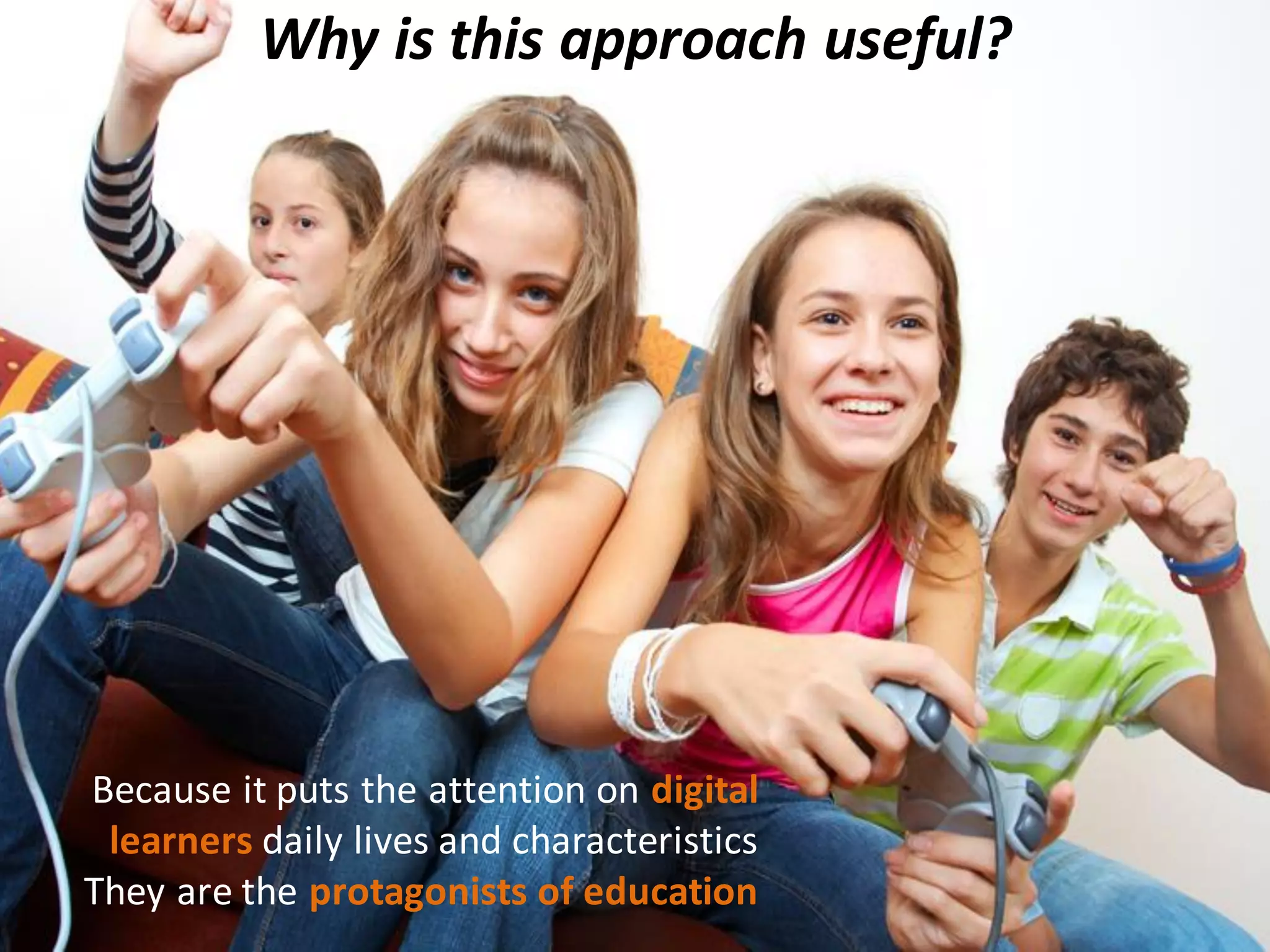 EADTU 2016. The Online, Open and Flexible Higher Education Conference. Rome 19, 20, 21 October 2016
Because it puts the attention on digital
learners daily lives and characteristics
They are the protagonists of education
Why is this approach useful?
 