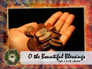 O the Bountiful Blessings Eph 1:3-10, others 