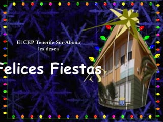 E
   l l
   E     CEP Tenerife Sur-Abona
              les desea



Felices Fiestas
 