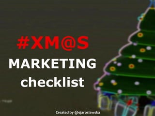 #XM@S
MARKETING
checklist
Created by @ejaroslawska

 