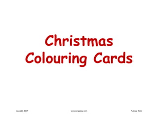 Christmas
           Colouring Cards


copyright, 2007   www.esl-galaxy.com   Futonge Kisito
 