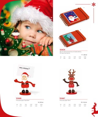 05




                                                                                                     01




                                                           93424
                                                           Bloc de notas de tapa dura con banda elástica.
                                                           60 hojas lisas blancas.
                                                                                                          111 x 80 mm

                                                           UN.     250        500       1000       2500        5000
                                                            €      0,98       0,95      0,92       0,90        0,88




93446                                                      93447
Pinza para papel “Papá Noel”.                              Pinza para papel “Reno”.
                                              45 x 84 mm                                                  45 x 102 mm

UN.    250        500           1000   2500       5000     UN.     250        500       1000       2500        5000
 €     0,72       0,70          0,68   0,66       0,65      €      0,72       0,70      0,68       0,66        0,65



                                                                                                                        23
 