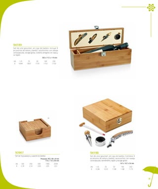 94189
Set de vino gourmet, en caja de bambú. Incluye 4
accesorios de metal y bambú: sacacorchos con navaja
cortacápsulas, recoge gotas, sistema antigota con tapa y
un tapón.
                                     363 x 112 x 119 mm

UN.     < 25      25        50         100          250
 €      18,44    18,07     17,70      17,52        17,33




                                              60




  93967                                                       94190
  Set de 4 posavasos y soporte en bambú.                      Set de vino gourmet, en caja de bambú. Contiene 4
                                   Posavaso: 90 x 90 x 8 mm   accesorios de metal y bambú: sacacorchos con navaja
                                        110 x 110 x 40 mm     cortacápsulas, termómetro, tapón y recoge gotas.
  UN.     100       250       500        1000        2500                                       147 x 167 x 54 mm
   €      2,18      2,14      2,09       2,05        2,01     UN.   < 25      25        50       100       250
                                                               €    12,48    12,23     11,98    11,86     11,73




                                                                                                                    31
 