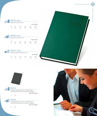 09




96155          versus
Agenda B5 forrada en vinilo.
                                            175 x 245 mm

UN.     50         100         250       500         1000
 €     3,78        3,67        3,55      3,48        3,40




96156          versus
Agenda A5 forrada en vinilo.
                                            146 x 211 mm

UN.     50         100         250       500        1000
 €     3,78        3,67        3,55      3,48       3,40




96157          versus
Agenda de bolsillo forrada en vinilo.
                                                78 x 134 mm

UN.    100         250         500      1000         2500
 €     1,18        1,14        1,11     1,09         1,06




                          03




96135
Caja para regalo B5 de cartón con acabado mate.
Se vende exclusivamente en conjunto con agendas.
                                        180 x 250 x 20 mm

 €      0,38



96136
Caja para regalo A5 de cartón con acabado mate.
Se vende exclusivamente en conjunto con agendas.
                                        150 x 215 x 30 mm

 €     0,36

                                                                   71
 