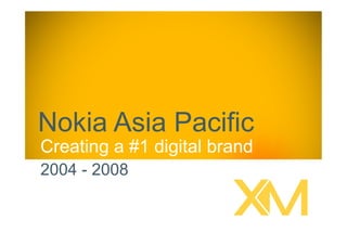 Nokia Asia Pacific
Creating a #1 digital brand
2004 - 2008


                              1
 