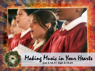 Making Music in Your Hearts Col 3:14-17, Eph 5:15-21 