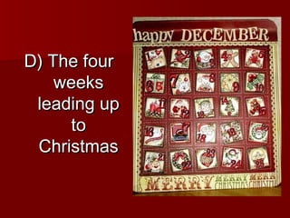 D) The four
    weeks
 leading up
      to
 Christmas
 