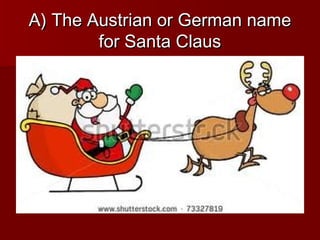 A) The Austrian or German name
        for Santa Claus
 