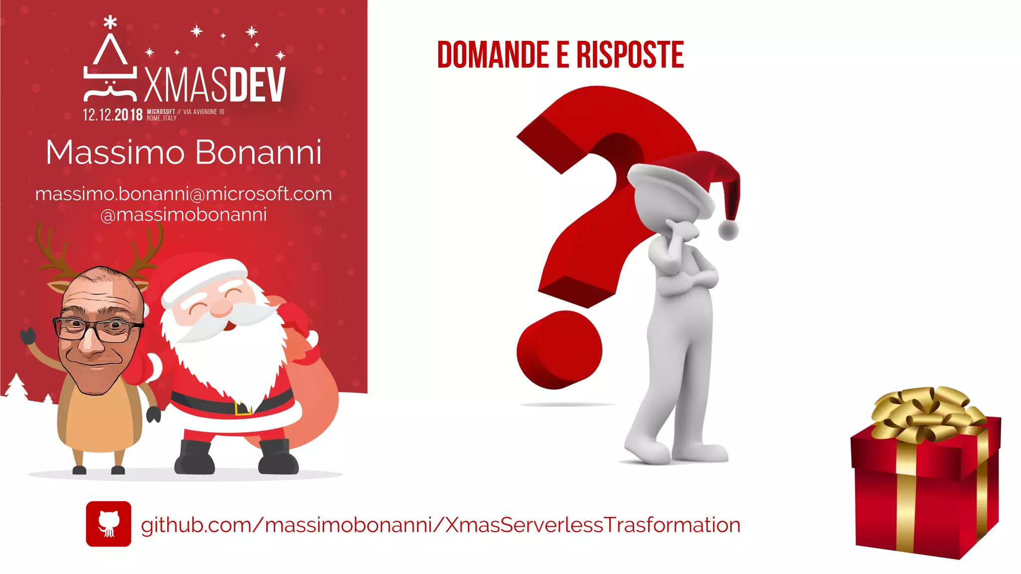 DOMANDE E RISPOSTE
Massimo Bonanni
massimo.bonanni@microsoft.com
@massimobonanni
github.com/massimobonanni/XmasServerlessTrasformation
 