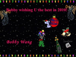 Bobby wishing U the best in 2010! Bobby Wang 