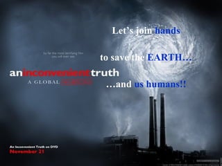 Thank you! Let’s join  hands to save the  EARTH… … and  us humans!! 