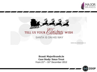 Brand: MajorBrands.In
   Case Study: Xmas Treat
From 21st – 31st December 2012
 