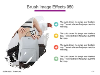 商業簡報網 X Matter Lab 104
Brush Image Effects 050
The quick brown fox jumps over the lazy
dog. The quick brown fox jumps over the
lazy dog.
The quick brown fox jumps over the lazy
dog. The quick brown fox jumps over the
lazy dog.
The quick brown fox jumps over the lazy
dog. The quick brown fox jumps over the
lazy dog.
The quick brown fox jumps over the lazy
dog. The quick brown fox jumps over the
lazy dog.
 