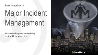 Major Incident
Management
The definitive guide to resolving
critical IT incidents fast
Best Practices in
 