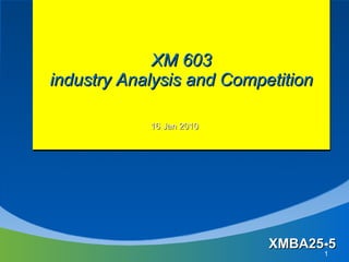XM 603 industry Analysis and Competition XMBA25-5 16 Jan 2010 