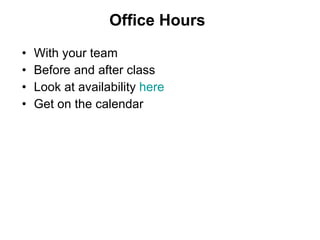 Office Hours With your team Before and after class Look at availability  here Get on the calendar 