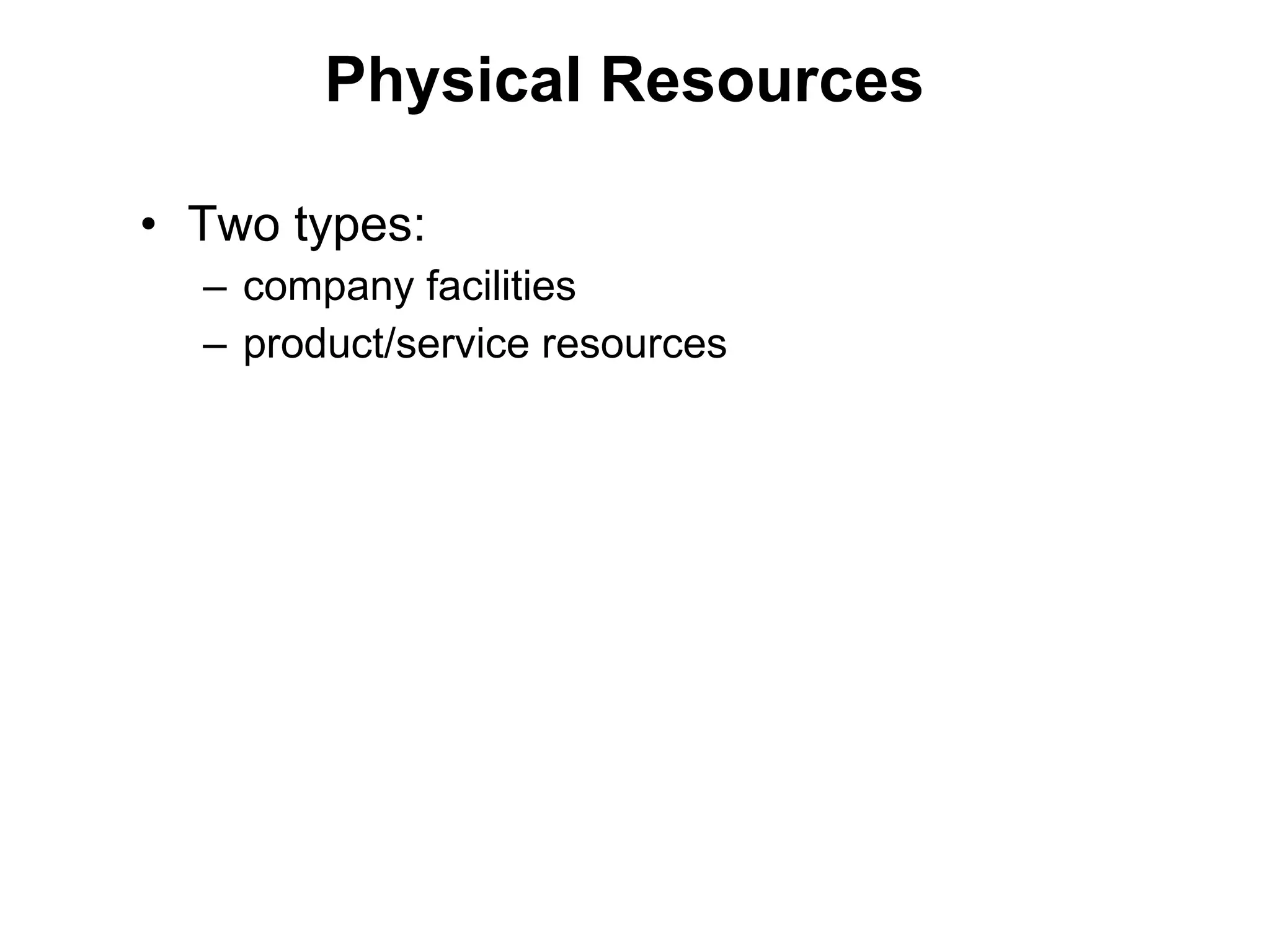 Physical Resources Two types:  company facilities  product/service resources  