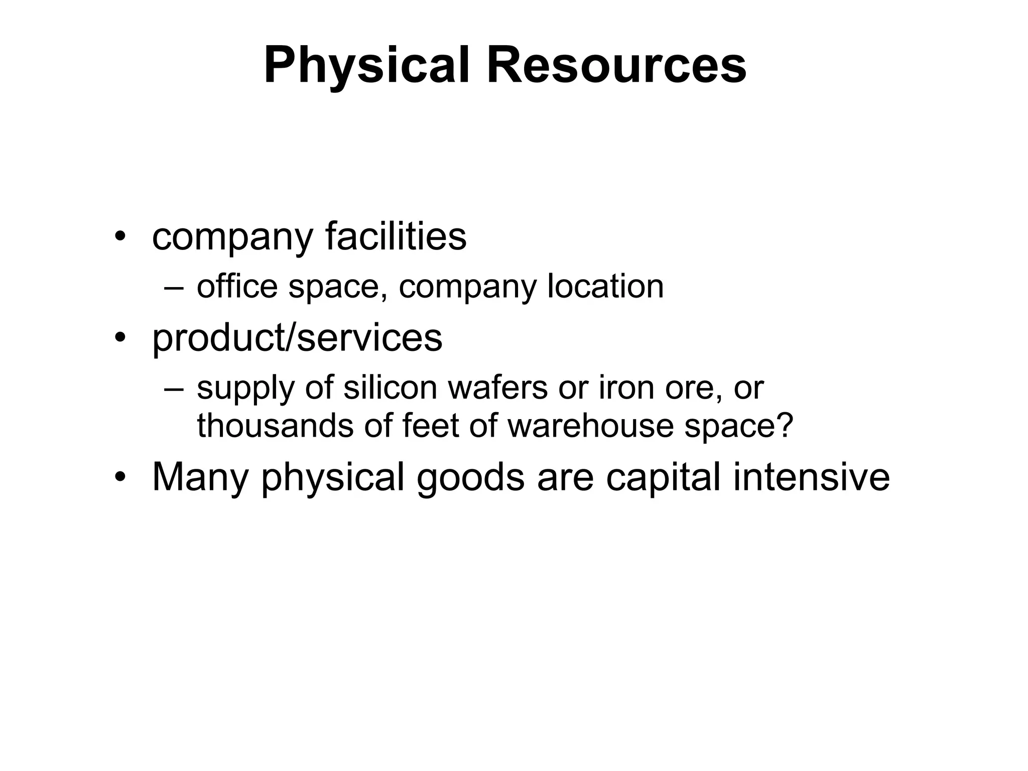 Physical Resources company facilities office space, company location  product/services  supply of silicon wafers or iron ore, or thousands of feet of warehouse space?  Many physical goods are capital intensive 