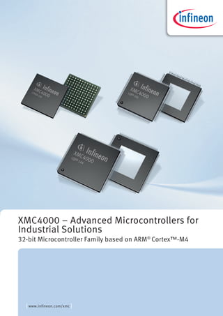 XMC4000 – Advanced Microcontrollers for
Industrial Solutions
32-bit Microcontroller Family based on ARM® Cortex™-M4




  [ www.infineon.com/xmc ]
 