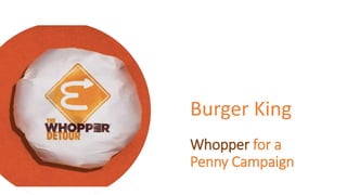 Whopper for a
Penny Campaign
Burger King
 