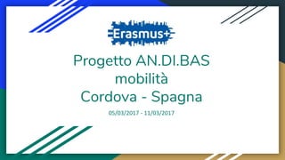 Progetto AN.DI.BAS
mobilità
Cordova - Spagna
05/03/2017 - 11/03/2017
 