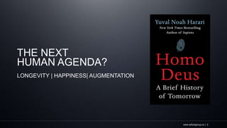 www.willowgroup.co | 2
THE NEXT
HUMAN AGENDA?
LONGEVITY | HAPPINESS| AUGMENTATION
 