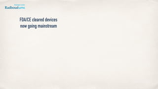 FDA/CE cleared devices
now going mainstream
 