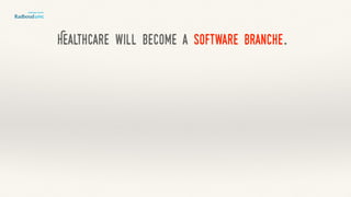 Healthcare will become a software branche.
 