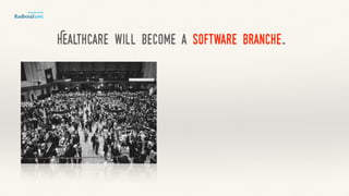Healthcare will become a software branche.
 