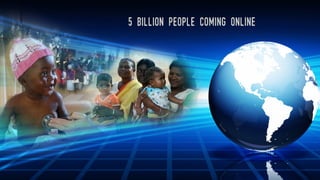 Health(care) is now Global!5 Billion people coming online
 