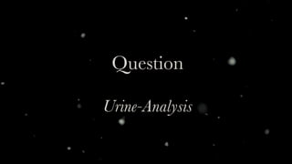 Question 
Urine-Analysis
 