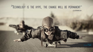 “Technology is the hype, the change will be permanent”
@lucienengelen
 