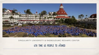 4th time 45 people to #Xmed
S I N G U L A R I T Y U N I V E R S I T Y & R A D B O U D U M C R E S H A P E C E N T E R
 