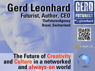Gerd Leonhard
      Futurist, Author, CEO
               TheFuturesAgency
               Basel, Switzerland




   The Future of Creativity
and Culture in a networked
     and always-on world
 