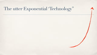The utter Exponential ‘Technology”
 