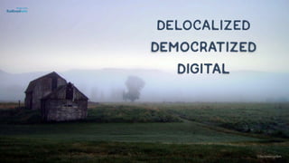 Delocalized
Democratized
digital
©lucienengelen
 