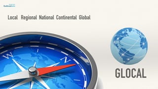©lucienengelen
Local Regional National Continental Global
GLOCAL
 