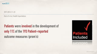 ©lucienengelen
2017;20(1):11-23
Hierin B et al, Health Expectations
Patients were involved in the development of
only 11% of the 193 Patient-reported
outcome measures (prom’s)
 