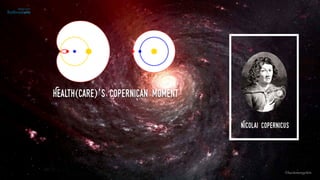 ©lucienengelen
Health(care)’s Copernican moment
Nicolai Copernicus
 