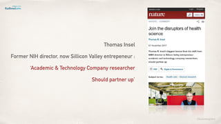 ©lucienengelen
Thomas Insel
Former NIH director, now Sillicon Valley entrepeneur :
‘Academic & Technology Company researcher
Should partner up’
 
