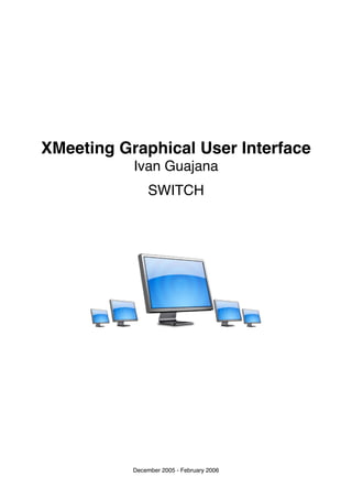 XMeeting Graphical User Interface
           Ivan Guajana
                SWITCH




           December 2005 - February 2006
 
