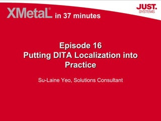 Episode 16 Putting DITA Localization into Practice Su-Laine Yeo, Solutions Consultant in 37 minutes 
