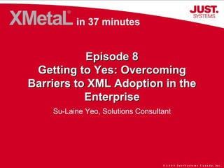 Episode 8 Getting to Yes: Overcoming Barriers to XML Adoption in the Enterprise Su-Laine Yeo, Solutions Consultant in 37 minutes 